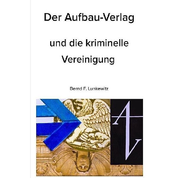 Der Aufbau-Verlag und die kriminelle Vereinigung, Bernd F. Lunkewitz