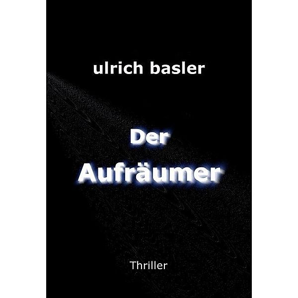 Der Aufräumer, Ulrich Ralf Basler