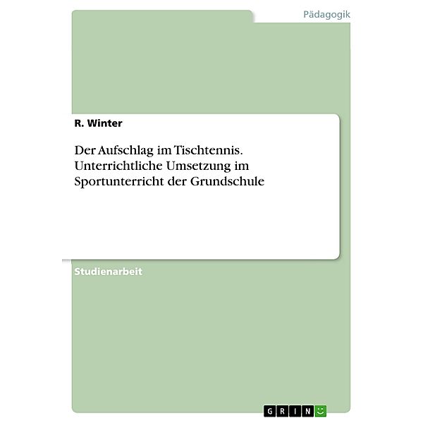 Der Aufschlag im Tischtennis. Unterrichtliche Umsetzung im Sportunterricht der Grundschule, R. Winter