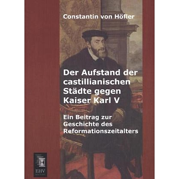 Der Aufstand der castillianischen Städte gegen Kaiser Karl V, Constantin von Höfler