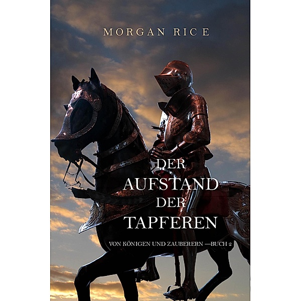 Der Aufstand der Tapferen (Von Königen und Zauberern - Buch 2) / Von Königen und Zauberern Bd.2, Morgan Rice
