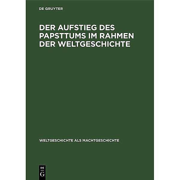 Der Aufstieg des Papsttums im Rahmen der Weltgeschichte / Weltgeschichte als Machtgeschichte Bd.[3]