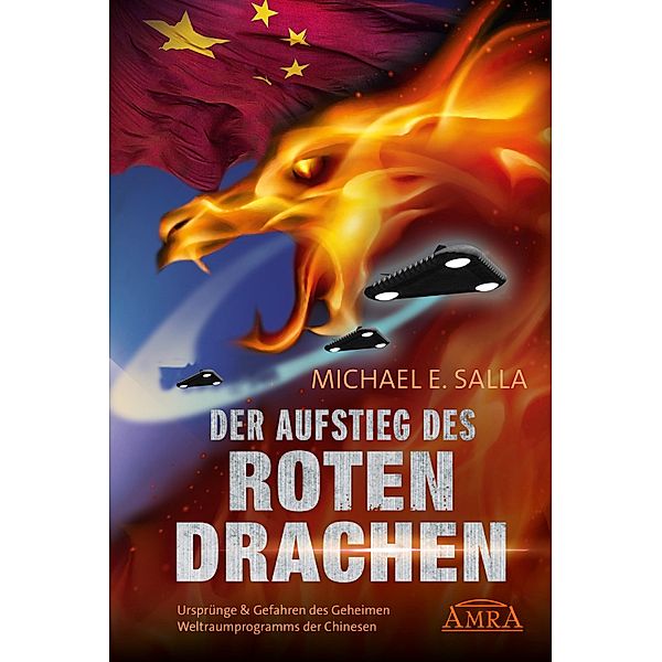 Der Aufstieg des Roten Drachen. Ursprünge & Gefahren des Geheimen Weltraumprogramms der Chinesen, Michael E. Salla