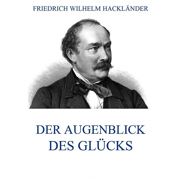 Der Augenblick des Glücks, Friedrich Wilhelm Hackländer