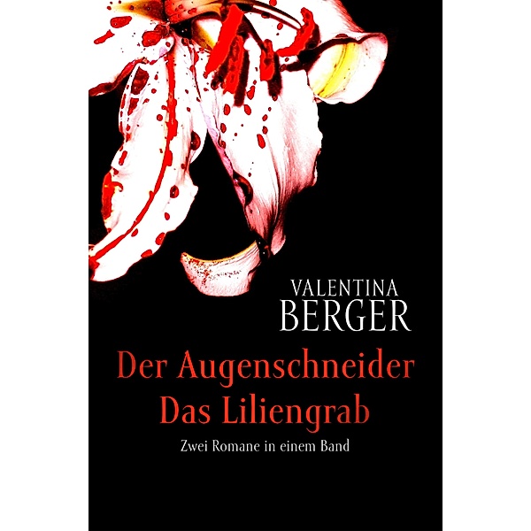 Der Augenschneider / Das Liliengrab: Zwei Romane in einem Band, Valentina Berger