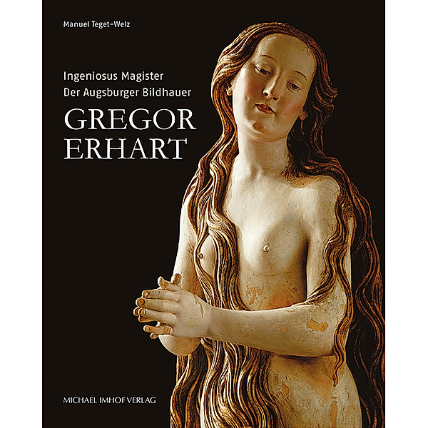 Der Augsburger Bildhauer Gregor Erhart, Manuel Teget-Welz