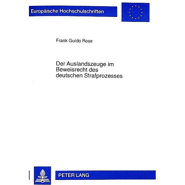 Der Auslandszeuge im Beweisrecht des deutschen Strafprozesses, Frank Rose