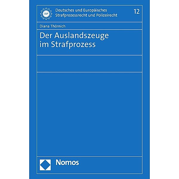 Der Auslandszeuge im Strafprozess / Deutsches und Europäisches Strafprozessrecht und Polizeirecht Bd.12, Diana Thörnich