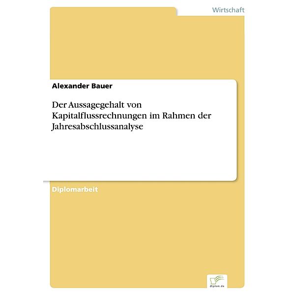 Der Aussagegehalt von Kapitalflussrechnungen im Rahmen der Jahresabschlussanalyse, Alexander Bauer