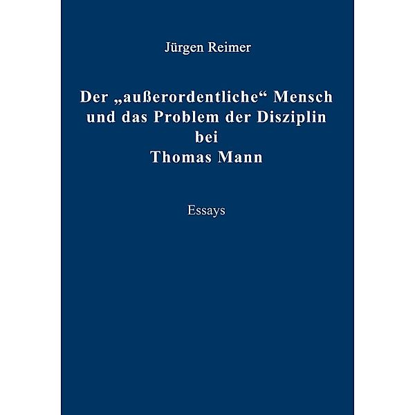 Der außerordentliche Mensch und das Problem der Disziplin bei Thomas Mann, Jürgen Reimer