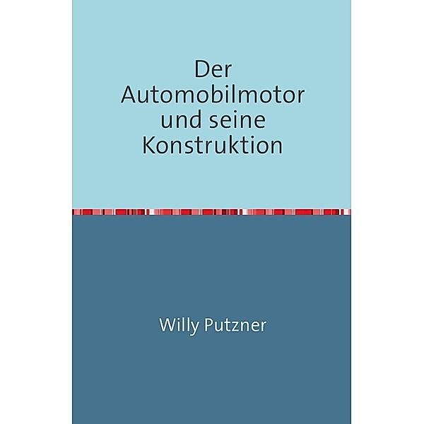 Der Automobilmotor und seine Konstruktion, Willy Putzner