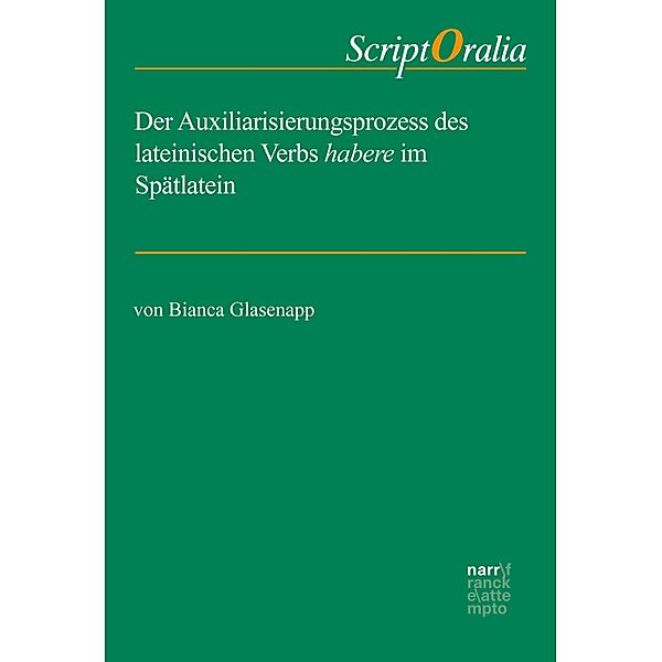 Der Auxiliarisierungsprozess des lateinischen Verbs habere im Spätlatein / ScriptOralia Bd.146, Bianca Glasenapp