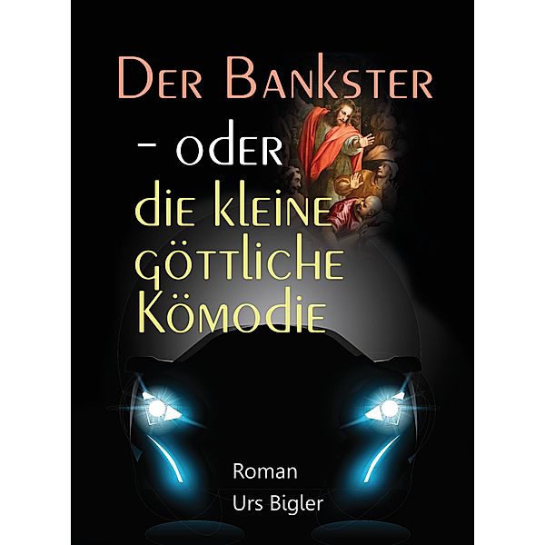 Der Bankster - oder die kleine göttliche Komödie, Urs Bigler