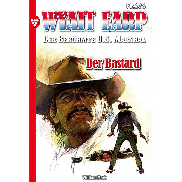 Der Bastard / Wyatt Earp Bd.236, William Mark