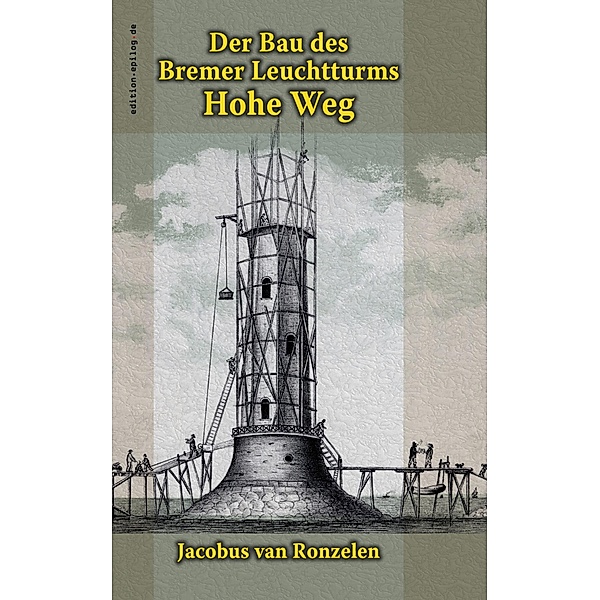 Der Bau des Bremer Leuchtturms Hohe Weg / edition.epilog.de Bd.9.040, Jacobus van Ronzelen
