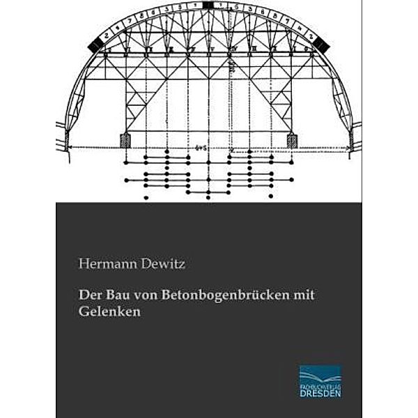 Der Bau von Betonbogenbrücken mit Gelenken, Hermann Dewitz