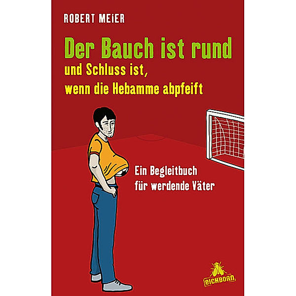 Der Bauch ist rund und Schluss ist, wenn die Hebamme abpfeift, Robert Meier