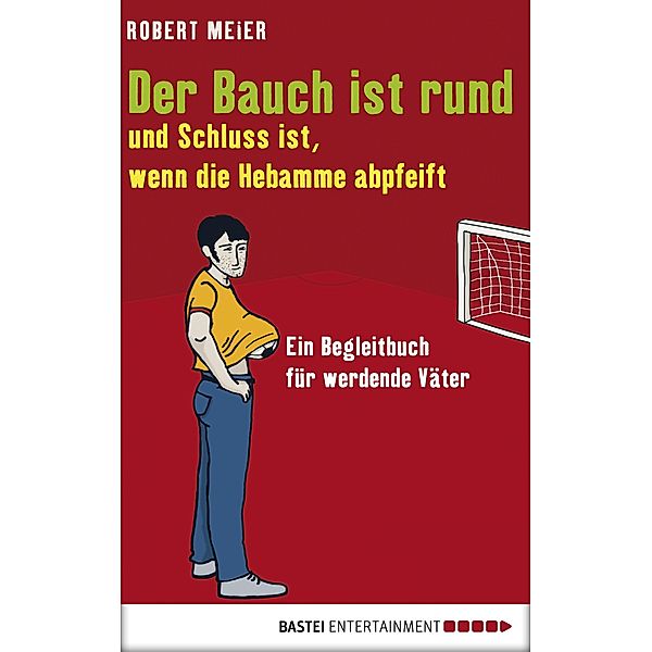 Der Bauch ist rund und Schluss ist, wenn die Hebamme abpfeift, Robert Meier