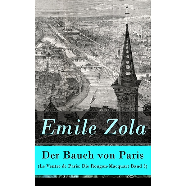 Der Bauch von Paris (Le Ventre de Paris: Die Rougon-Macquart Band 3), Emile Zola