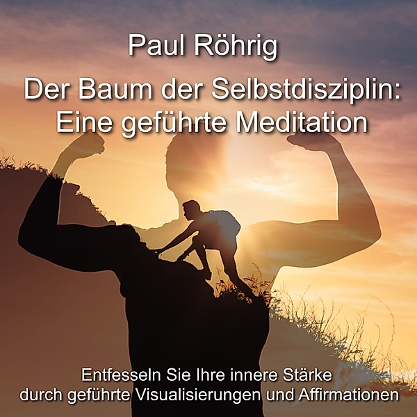 Der Baum der Selbstdisziplin: Eine geführte Meditation, Paul Röhrig
