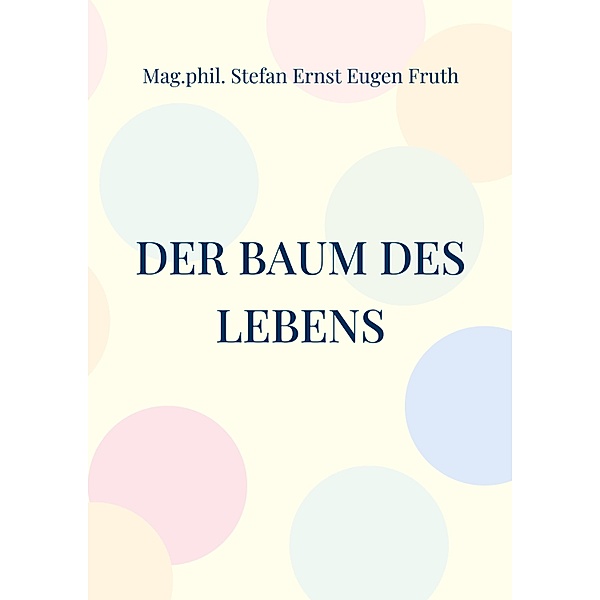 Der Baum des Lebens, Mag. phil. Stefan Ernst Eugen Fruth
