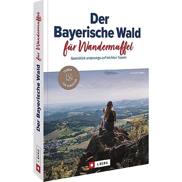 Der Bayerische Wald für Wandermuffel, Christiane Maier