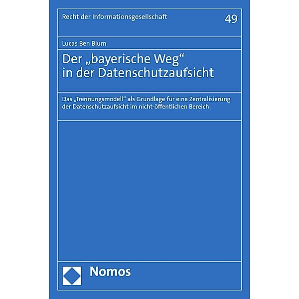 Der bayerische Weg in der Datenschutzaufsicht / Recht der Informationsgesellschaft Bd.49, Lucas Ben Blum