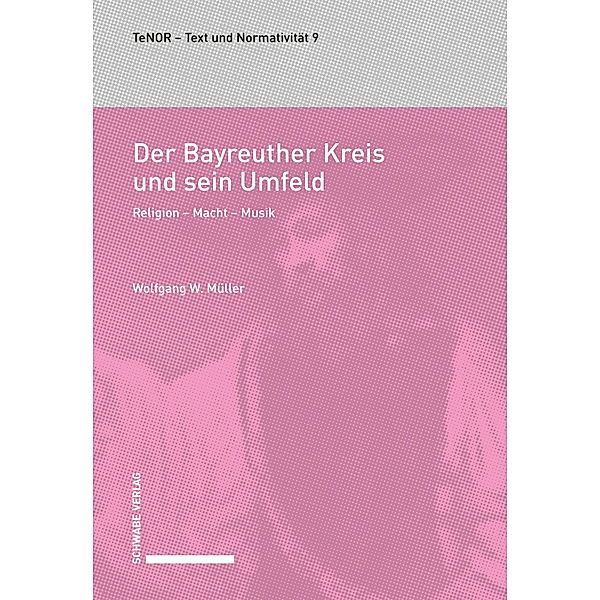 Der Bayreuther Kreis und sein Umfeld / TeNOR · Text und Normativität, Wolfgang W. Müller