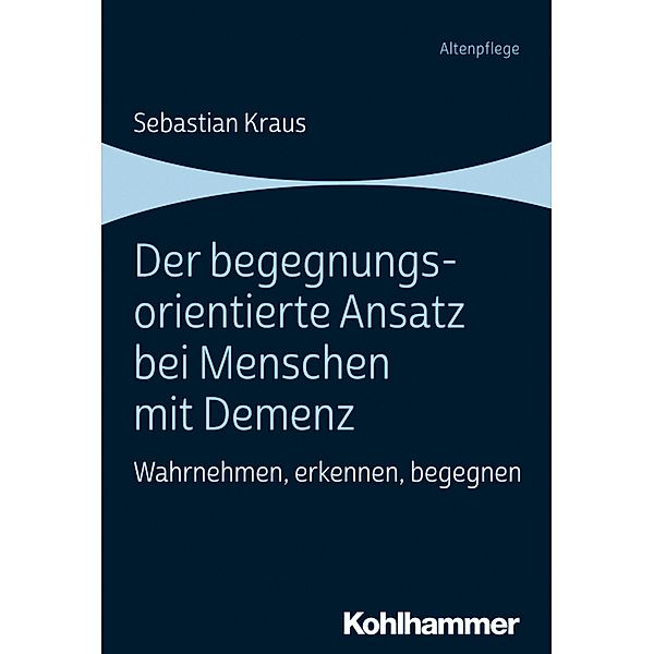 Der begegnungsorientierte Ansatz bei Menschen mit Demenz, Sebastian Kraus