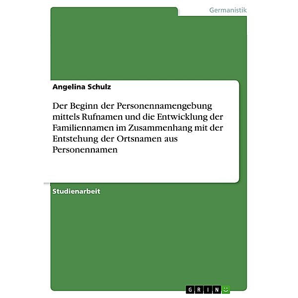 Der Beginn der Personennamengebung mittels Rufnamen und die Entwicklung der Familiennamen im Zusammenhang mit der Entstehung der Ortsnamen aus Personennamen, Angelina Schulz