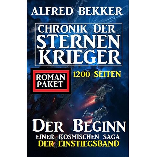 Der Beginn einer kosmischen Saga: Chronik der Sternenkrieger - Der Einstiegsband: 1200 Seiten Romanpaket, Alfred Bekker