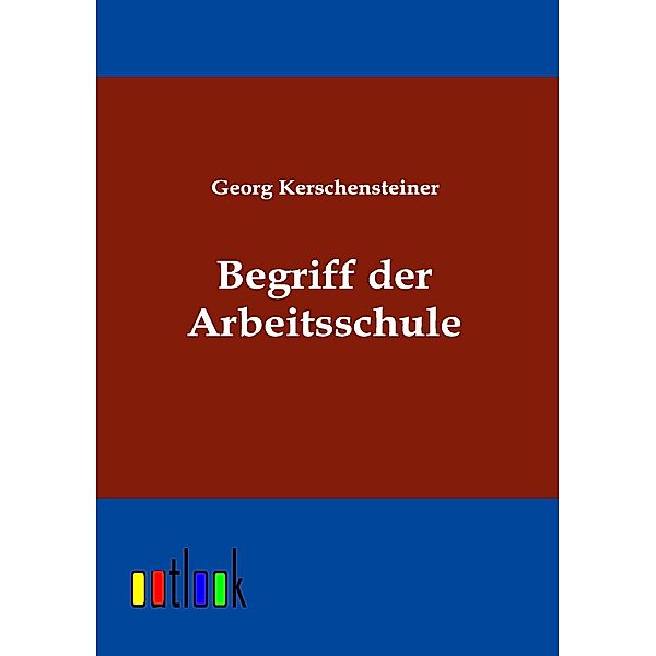 Der Begriff der Arbeitsschule, Georg Kerschensteiner