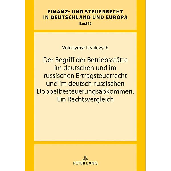 Der Begriff der Betriebsstaette im deutschen und im russischen Ertragsteuerrecht und im deutsch-russischen Doppelbesteuerungsabkommen. Ein Rechtsvergleich, Izrailevych Volodymyr Izrailevych