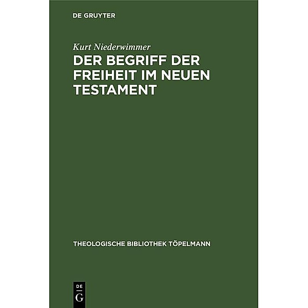 Der Begriff der Freiheit im Neuen Testament / Theologische Bibliothek Töpelmann Bd.11, Kurt Niederwimmer