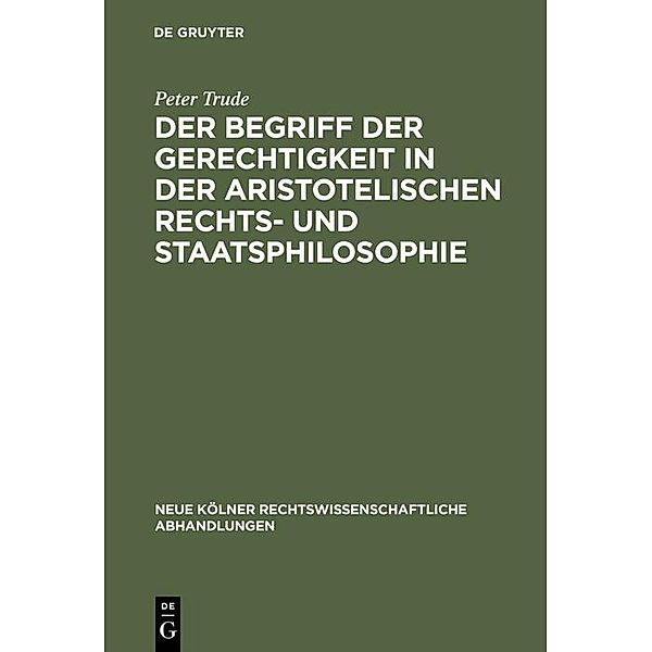 Der Begriff der Gerechtigkeit in der aristotelischen Rechts- und Staatsphilosophie / Neue Kölner rechtswissenschaftliche Abhandlungen Bd.3, Peter Trude