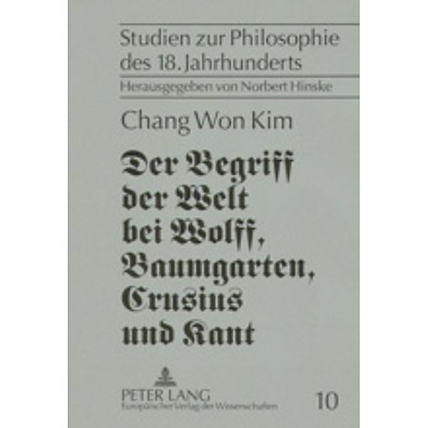 Der Begriff der Welt bei Wolff, Baumgarten, Crusius und Kant, Chang Won Kim