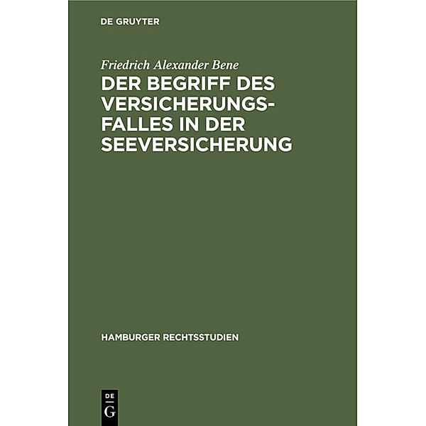 Der Begriff des Versicherungsfalles in der Seeversicherung, Friedrich Alexander Bene