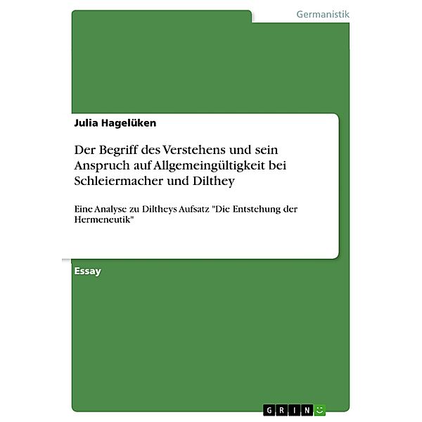 Der Begriff des Verstehens und sein Anspruch auf Allgemeingültigkeit bei Schleiermacher und Dilthey, Julia Hagelüken