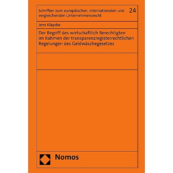 Der Begriff des wirtschaftlich Berechtigten im Rahmen der transparenzregisterrechtlichen Regelungen des Geldwäschegesetzes / Schriften zum europäischen, internationalen und vergleichenden Unternehmensrecht Bd.24, Jens Klapdor