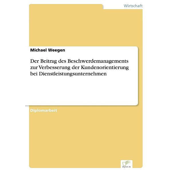 Der Beitrag des Beschwerdemanagements zur Verbesserung der Kundenorientierung bei Dienstleistungsunternehmen, Michael Weegen