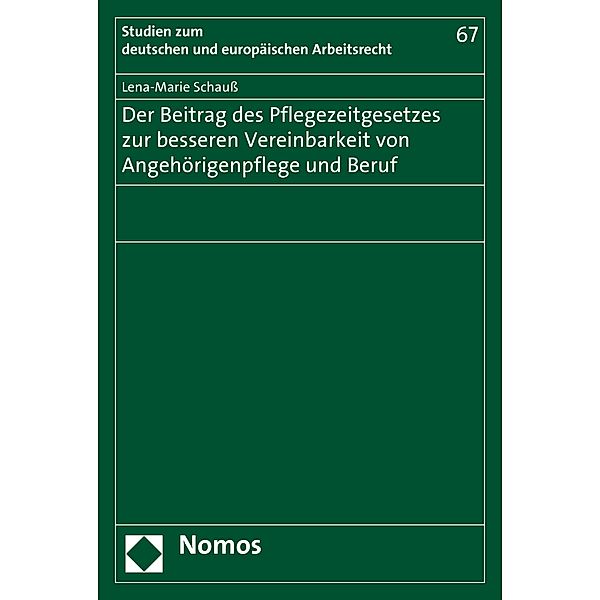 Der Beitrag des Pflegezeitgesetzes zur besseren Vereinbarkeit von Angehörigenpflege und Beruf / Studien zum deutschen und europäischen Arbeitsrecht Bd.67, Lena-Marie Schauß