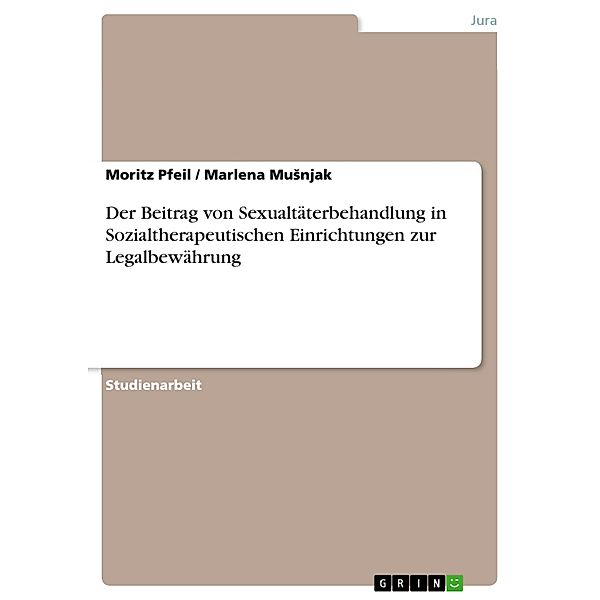 Der Beitrag von Sexualtäterbehandlung in Sozialtherapeutischen Einrichtungen zur Legalbewährung, Moritz Pfeil, Marlena Musnjak