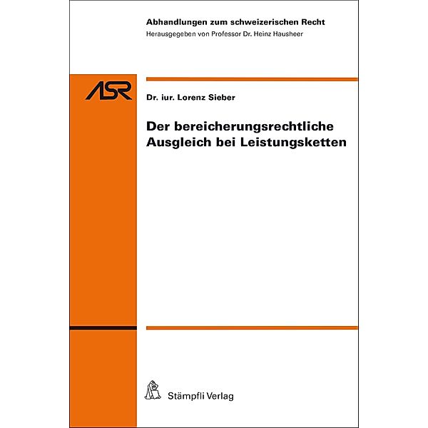 Der bereicherungsrechtliche Ausgleich bei Leistungsketten / Abhandlungen zum schweizerischen Recht ASR Bd.807, Lorenz Sieber