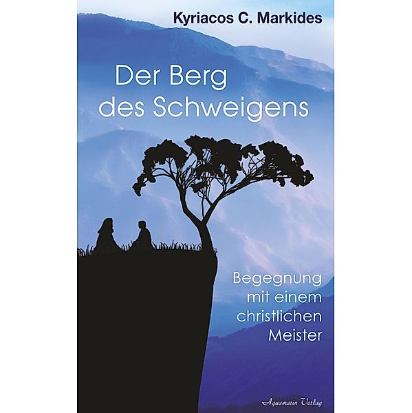 Der Berg des Schweigens: Begegnung mit einem christlichen Meister, Kyriacos C. Markides