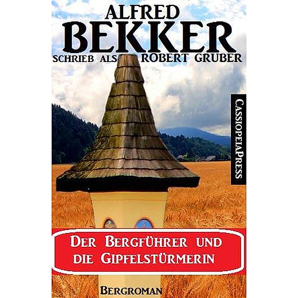 Der Bergführer und die Gipfelstürmerin: Bergroman, Alfred Bekker