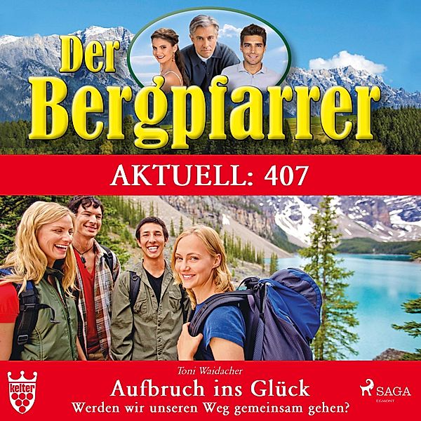 Der Bergpfarrer Aktuell - 397 - Der Bergpfarrer Aktuell 407: Aufbruch ins Glück. Werden wir unseren Weg gemeinsam gehen? (Ungekürzt), TONI WAIDACHER