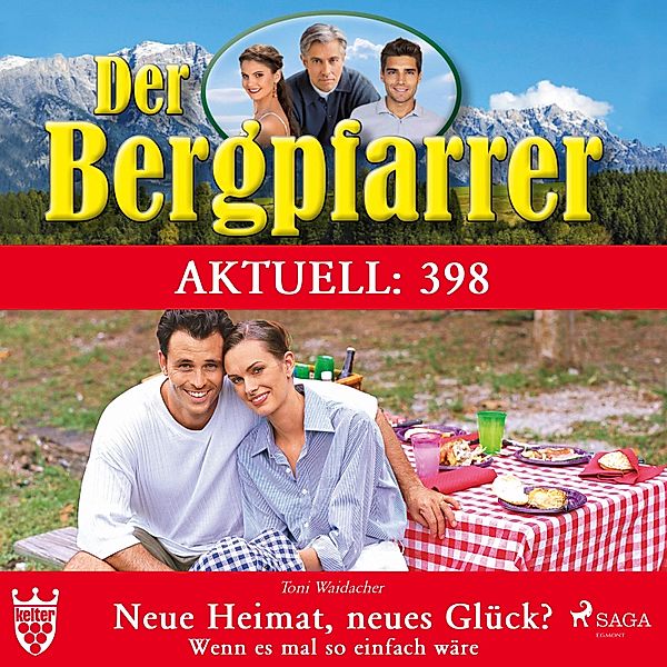 Der Bergpfarrer Aktuell - 398 - Der Bergpfarrer Aktuell 398: Neue Heimat, neues Glück? Wenn es mal so einfach wäre (Ungekürzt), TONI WAIDACHER