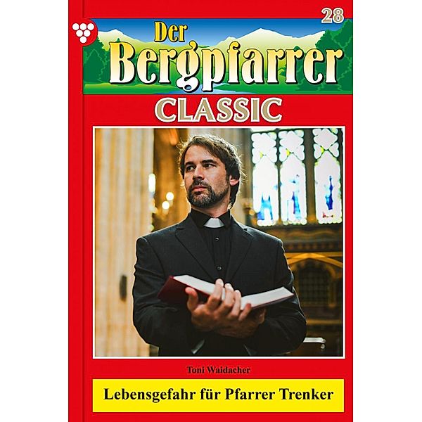 Der Bergpfarrer Classic 28 - Heimatroman / Der Bergpfarrer Classic Bd.28, TONI WAIDACHER