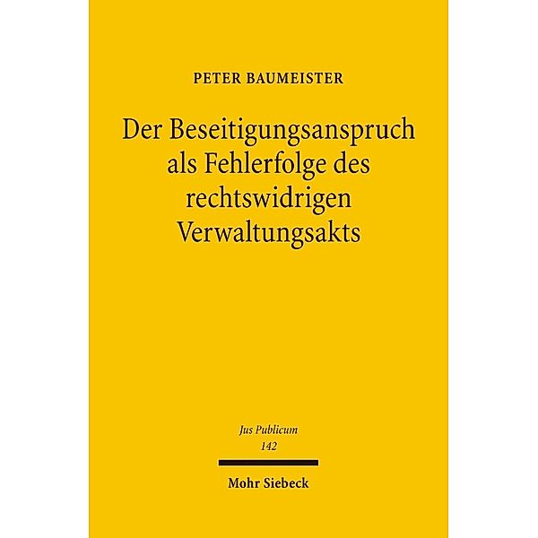 Der Beseitigungsanspruch als Fehlerfolge des rechtswidrigen Verwaltungsakts, Peter Baumeister