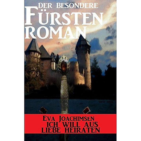 Der besondere Fürstenroman - Ich will aus Liebe heiraten, Eva Joachimsen